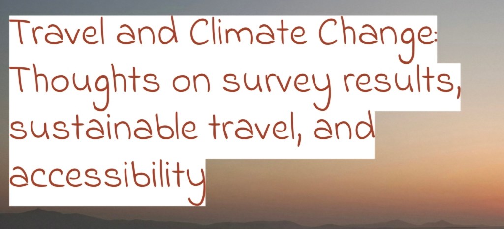 Travel and Climate Change: Thoughts on survey results, sustainable travel, and&nbsp;accessibility